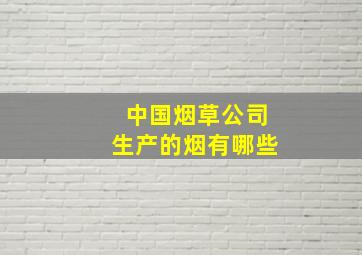 中国烟草公司生产的烟有哪些