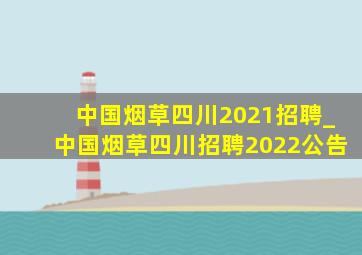 中国烟草四川2021招聘_中国烟草四川招聘2022公告