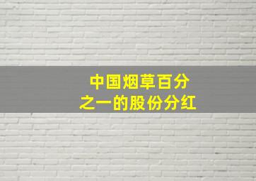 中国烟草百分之一的股份分红