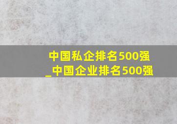 中国私企排名500强_中国企业排名500强