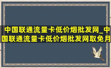 中国联通流量卡(低价烟批发网)_中国联通流量卡(低价烟批发网)取免月租