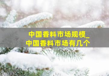 中国香料市场规模_中国香料市场有几个