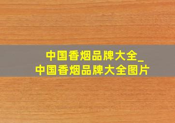 中国香烟品牌大全_中国香烟品牌大全图片