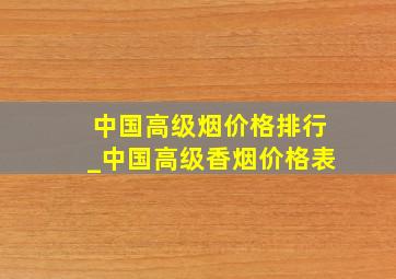 中国高级烟价格排行_中国高级香烟价格表