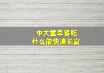 中大童早餐吃什么能快速长高