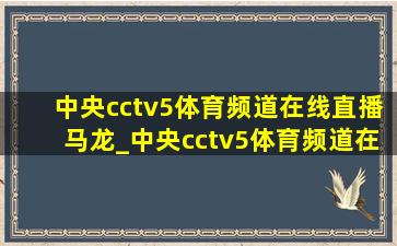 中央cctv5体育频道在线直播马龙_中央cctv5体育频道在线直播篮球