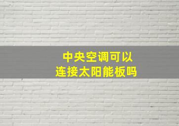 中央空调可以连接太阳能板吗