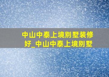 中山中泰上境别墅装修好_中山中泰上境别墅