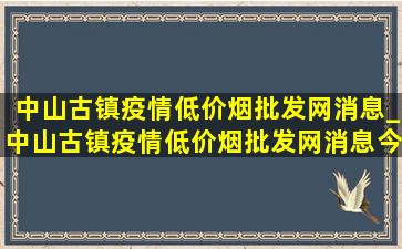 中山古镇疫情(低价烟批发网)消息_中山古镇疫情(低价烟批发网)消息今天