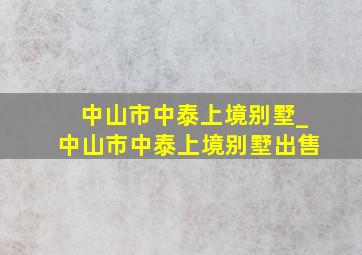 中山市中泰上境别墅_中山市中泰上境别墅出售