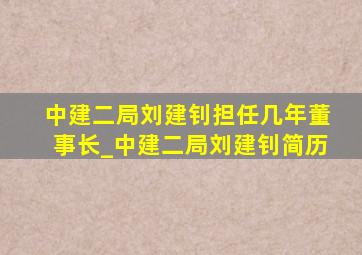 中建二局刘建钊担任几年董事长_中建二局刘建钊简历