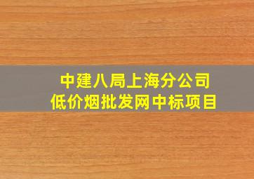 中建八局上海分公司(低价烟批发网)中标项目