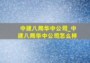 中建八局华中公司_中建八局华中公司怎么样