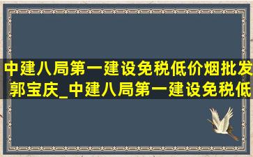 中建八局第一建设(免税低价烟批发)郭宝庆_中建八局第一建设(免税低价烟批发)陈鹤