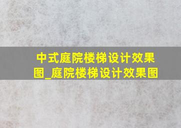 中式庭院楼梯设计效果图_庭院楼梯设计效果图