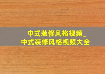 中式装修风格视频_中式装修风格视频大全