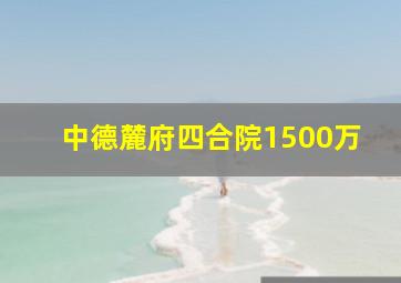 中德麓府四合院1500万