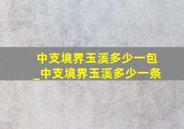 中支境界玉溪多少一包_中支境界玉溪多少一条