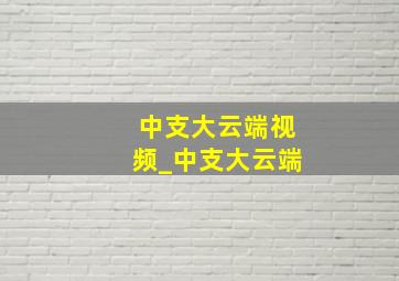 中支大云端视频_中支大云端