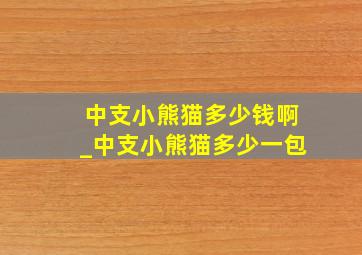 中支小熊猫多少钱啊_中支小熊猫多少一包