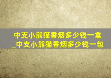 中支小熊猫香烟多少钱一盒_中支小熊猫香烟多少钱一包