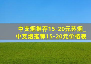 中支烟推荐15-20元苏烟_中支烟推荐15-20元价格表