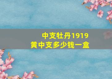 中支牡丹1919黄中支多少钱一盒