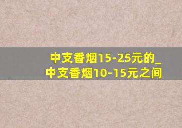 中支香烟15-25元的_中支香烟10-15元之间