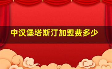 中汉堡塔斯汀加盟费多少