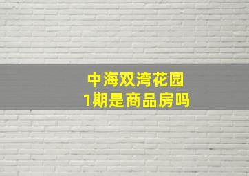 中海双湾花园1期是商品房吗