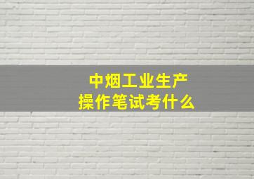 中烟工业生产操作笔试考什么