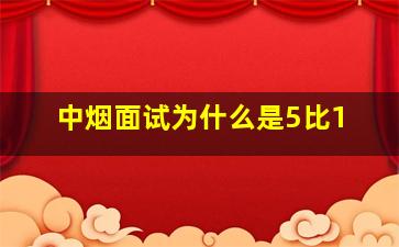 中烟面试为什么是5比1