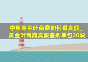 中粗黄金叶商鼎如何看真假_黄金叶商鼎真假鉴别单包20块