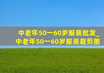 中老年50一60岁服装批发_中老年50一60岁服装裁剪图