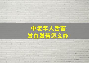 中老年人舌苔发白发苦怎么办