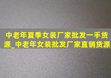 中老年夏季女装厂家批发一手货源_中老年女装批发厂家直销货源