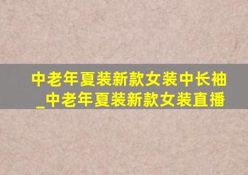 中老年夏装新款女装中长袖_中老年夏装新款女装直播