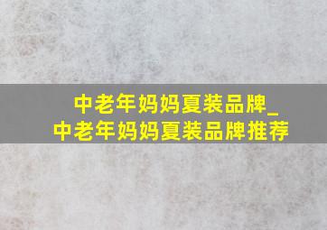 中老年妈妈夏装品牌_中老年妈妈夏装品牌推荐