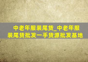 中老年服装尾货_中老年服装尾货批发一手货源批发基地