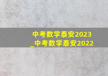 中考数学泰安2023_中考数学泰安2022