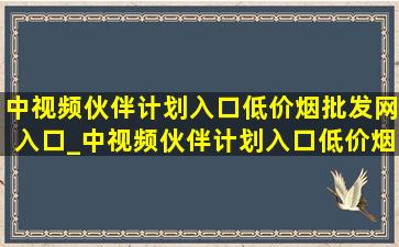 中视频伙伴计划入口(低价烟批发网)入口_中视频伙伴计划入口(低价烟批发网)入口在哪