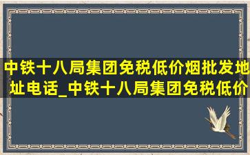 中铁十八局集团(免税低价烟批发)地址电话_中铁十八局集团(免税低价烟批发)地址