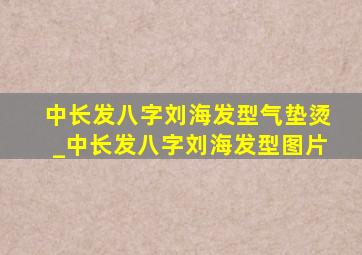 中长发八字刘海发型气垫烫_中长发八字刘海发型图片