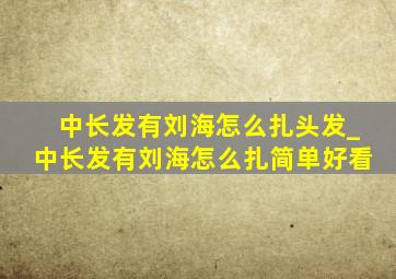 中长发有刘海怎么扎头发_中长发有刘海怎么扎简单好看