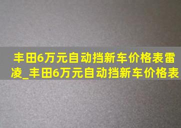 丰田6万元自动挡新车价格表雷凌_丰田6万元自动挡新车价格表