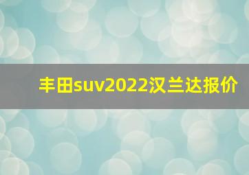 丰田suv2022汉兰达报价