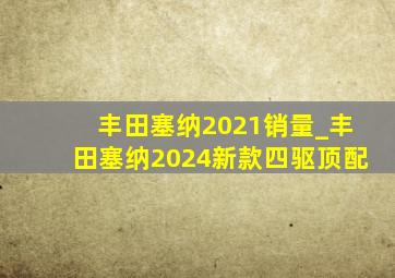 丰田塞纳2021销量_丰田塞纳2024新款四驱顶配