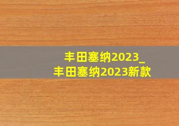 丰田塞纳2023_丰田塞纳2023新款