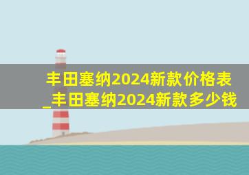 丰田塞纳2024新款价格表_丰田塞纳2024新款多少钱