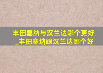 丰田塞纳与汉兰达哪个更好_丰田塞纳跟汉兰达哪个好